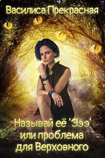 Называй её Эээ или проблема для Верховного - Василиса Прекрасная
