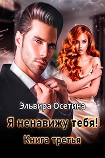 Я ненавижу тебя! Книга третья - Эльвира Осетина