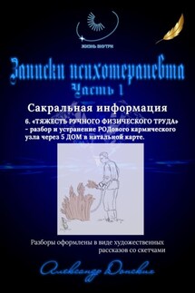 Записки психотерапевта. 6.Тяжесть ручного физического труда – разбор и устранение родового кармического узла через 5 дом в натальной карте - Александр Донских