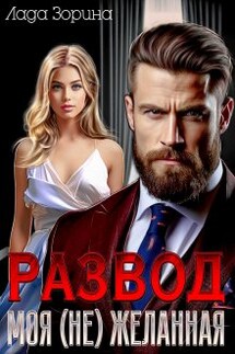 Развод. Моя (не)желанная - Лада Зорина