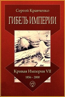 Гибель империи. Кривая империя – VII. 1856—2000 - Сергей Кравченко