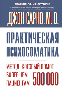 Практическая психосоматика. Метод, который помог более чем 500 000 пациентам - Джон Эрнест Сарно