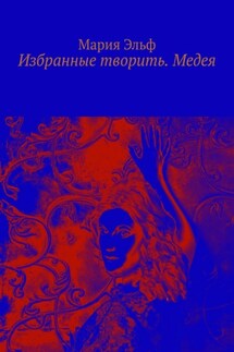Избранные творить. Медея - Мария Эльф