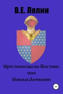 Крестоносцы на Востоке, или Князья Антиохии - Вячеслав Лялин