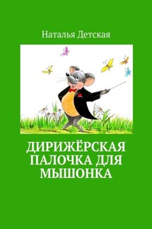 Дирижёрская палочка для мышонка - Наталья Детская