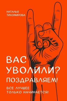 Вас уволили? Поздравляем! Все лучшее только начинается! - Наталья Тихомирова