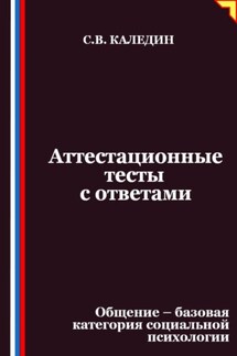 Аттестационные тесты с ответами. Общение – базовая категория социальной психологии - Сергей Каледин