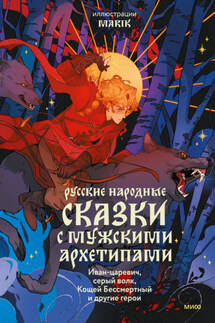 Русские народные сказки с мужскими архетипами: Иван-царевич, серый волк, Кощей Бессмертный и другие герои - Александр Николаевич Афанасьев, Сергей Васильевич Максимов