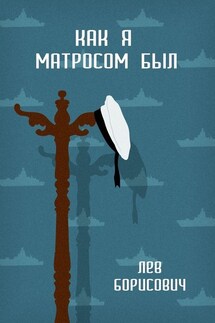 Как я матросом был - Лев Борисович