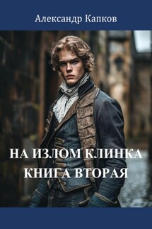 На излом клинка. Книга вторая - Александр Капков