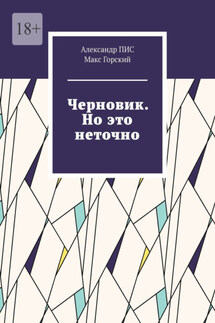 Черновик. Но это неточно - Александр ПИС, Макс Горский