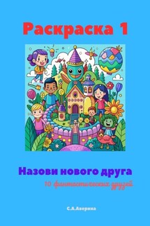 Назови нового друга. Раскраска 1. 10 фантастических друзей - Светлана Аверина