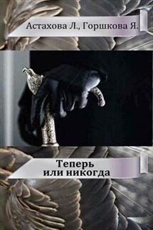 Теперь или никогда - Людмила Астахова
