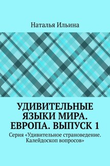 Удивительные языки мира. Европа. Выпуск 1. Серия «Удивительное страноведение. Калейдоскоп вопросов» - Наталья Ильина