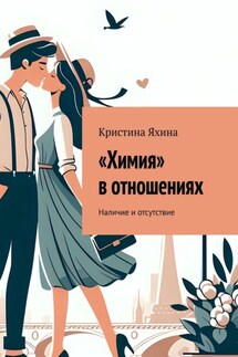 «Химия» в отношениях. Наличие и отсутствие - Кристина Яхина