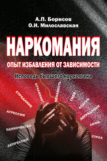 Наркомания. Опыт избавления от зависимости. Исповедь бывшего наркомана - Андрей Петрович Борисов, Ольга Ивановна Милославская