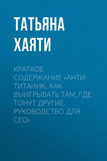 Краткое содержание «Анти-Титаник. Как выигрывать там, где тонут другие. Руководство для CEO» - Татьяна Хаяти