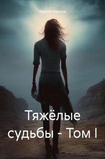 Тяжёлые судьбы – Том I - Кирилл Шаршов