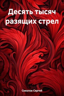 Десять тысяч разящих стрел - Сергей Соколов