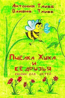 Пчёлка Жужа и её друзья. Сказки для детей - Антония Таубе, Оливия Таубе