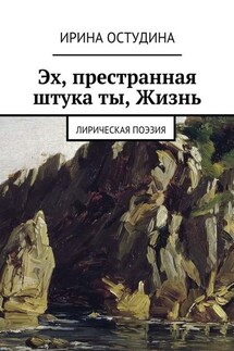 Эх, престранная штука ты, Жизнь. Лирическая поэзия - Ирина Остудина
