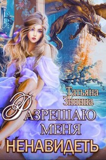 Разрешаю меня ненавидеть - Татьяна Зинина