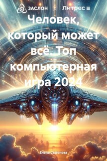 Человек, который может всё. Топ компьютерная игра 2024 - Елена Сафонова