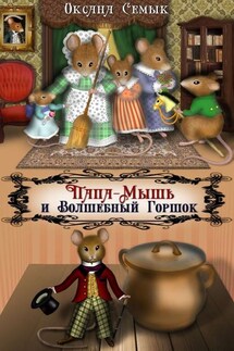 Папа-Мышь и Волшебный Горшок. Сказки для малышей - Оксана Семык