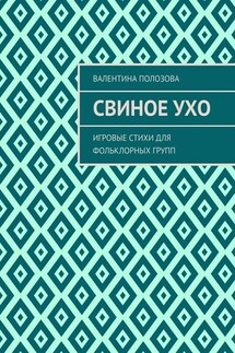Свиное ухо. Игровые стихи для фольклорных групп - Валентина Полозова