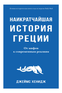 Наикратчайшая история Греции. От мифов к современным реалиям - Джеймс Хенидж