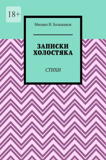 Записки холостяка. Стихи - Михаил Большаков