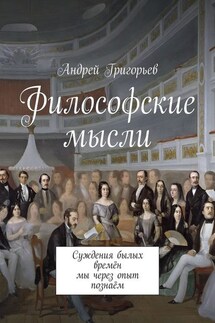 Философские мысли. Суждения былых времён мы через опыт познаём - Андрей Григорьев