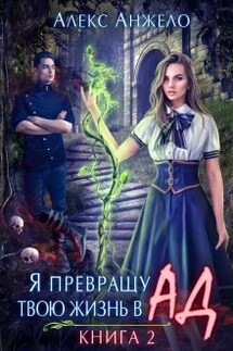 Я превращу твою жизнь в Ад. Книга 2 - Алекс Анжело