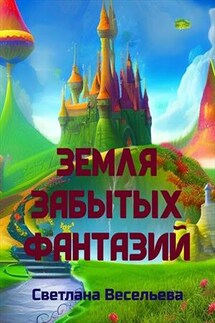 Земля забытых фантазий - Светлана Весельева