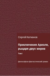 Приключения Ариэля, рыцаря двух миров. Том I - Сергей Катканов