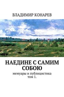 Наедине с самим собой. Мемуары и публицистика. Том 1 - Владимир Конарев