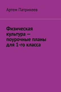 Физическая культура – поурочные планы для 1-го класса - Артем Патрикеев