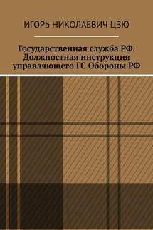 Государственная служба РФ. Должностная инструкция управляющего ГС Обороны РФ - Игорь Цзю