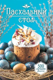 Пасхальный стол. 500 лучших рецептов - Сборник, М. Бедник
