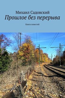 Прошлое без перерыва. Книга повестей - Михаил Садовский