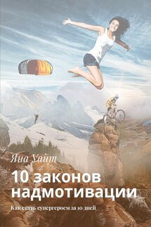 10 законов надмотивации. Как стать супергероем за 10 дней - Яна Уайт
