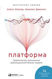 Платформа. Практическое применение революционной бизнес-модели - Николас Джонсон, Алекс Моазед