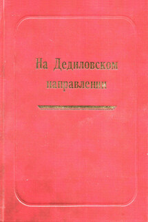 На Дедиловском направлении. Великая Отечественная война на территории Киреевского района - Александр Лепехин