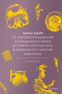 Мифы майя. От жертвоприношений и священного какао до книги «Пополь-Вух» и подземного царства Шибальбы - Галина Ершова