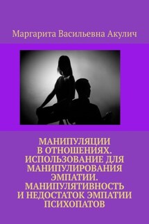 Манипуляции в отношениях. Использование для манипулирования эмпатии. Манипулятивность и недостаток эмпатии психопатов - Маргарита Акулич