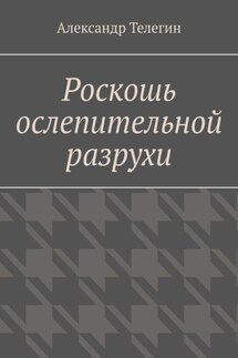 Роскошь ослепительной разрухи - Александр Телегин