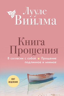 Книга прощения: В согласии с собой. Прощение подлинное и мнимое - Лууле Виилма