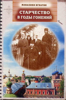 Старчество в годы гонений. Преподобномученик Игнатий (Лебедев) и его духовная семья - монахиня Игнатия Пузик