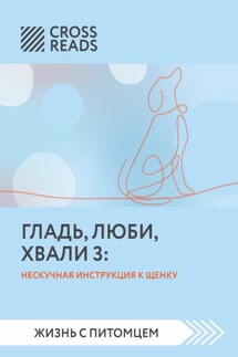 Саммари книги «Гладь, люби, хвали 3. Нескучная инструкция к щенку» - Коллектив авторов