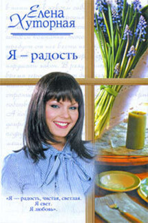Я – радость - Елена Хуторная